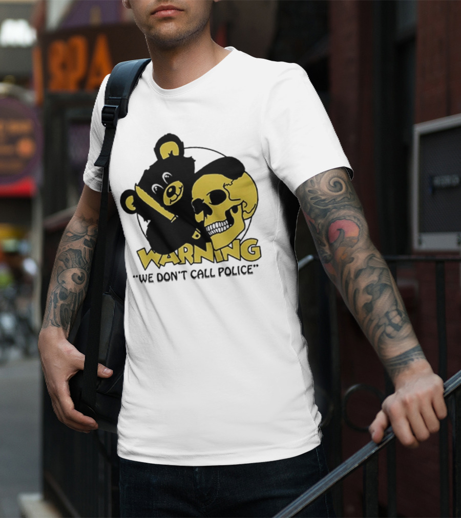 WARNING We Don't Call Police Bear And Skull T-Shirt