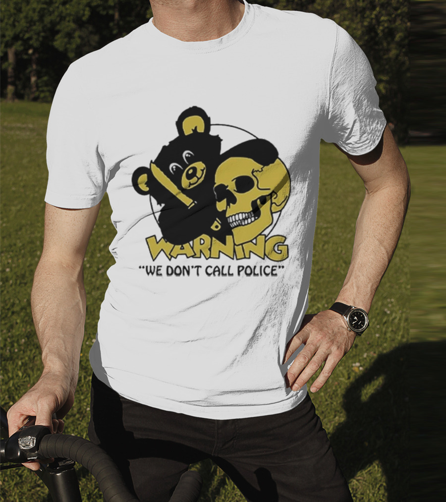 WARNING We Don't Call Police Bear And Skull T-Shirt
