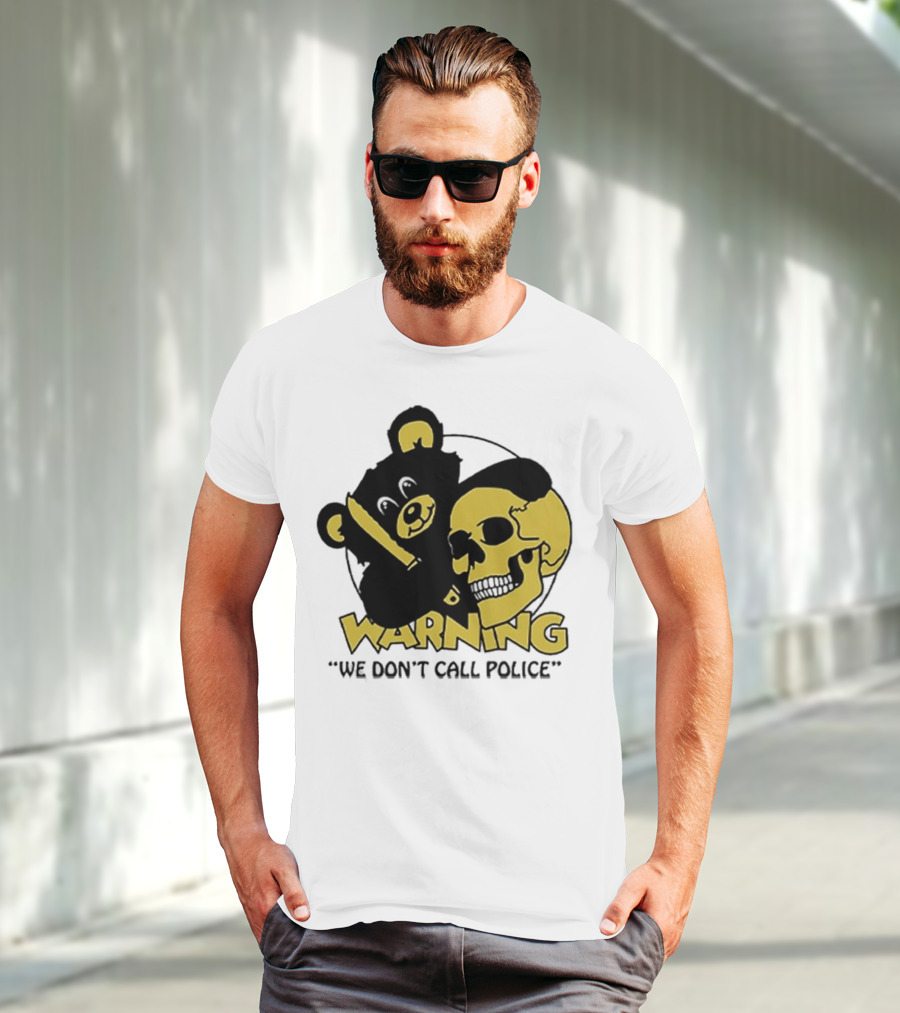 WARNING We Don't Call Police Bear And Skull T-Shirt