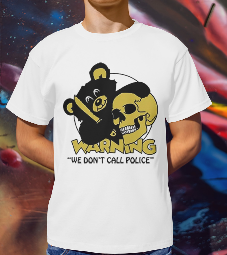 WARNING We Don't Call Police Bear And Skull T-Shirt