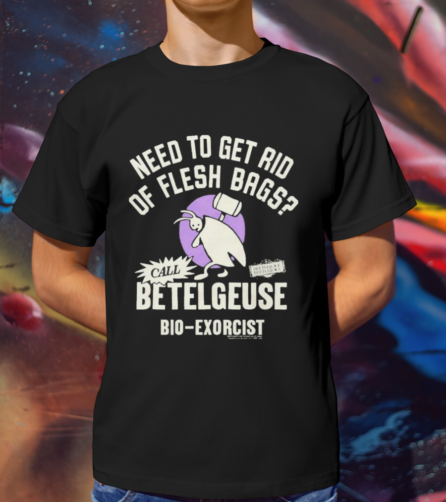 Need To Get Rid Of Flesh Bags Call Betelgeuse Bio-Exorcist T-Shirt