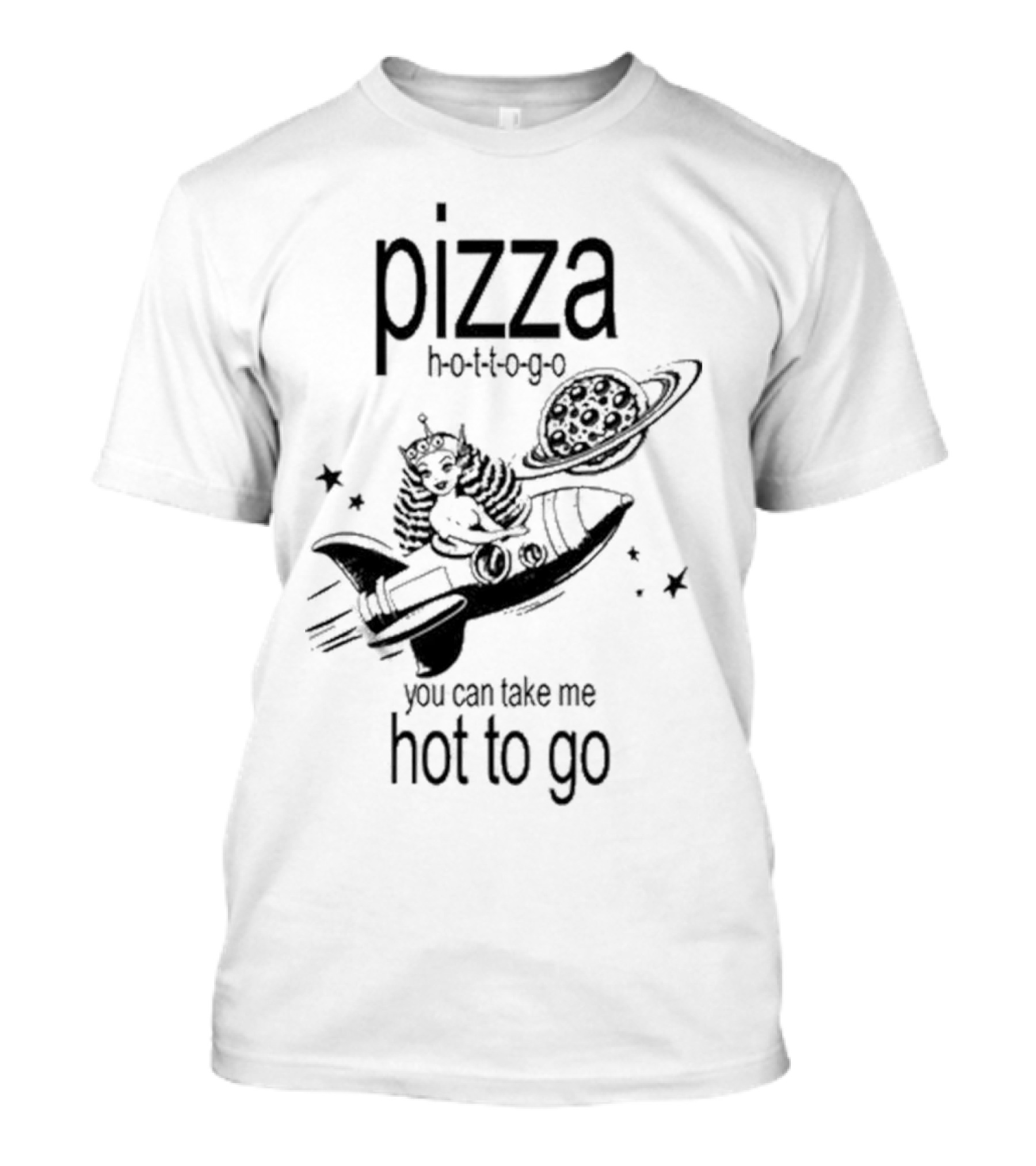 Pizza Hot To Go You Can Take Me Hot To Go Rocket Brat T-Shirt