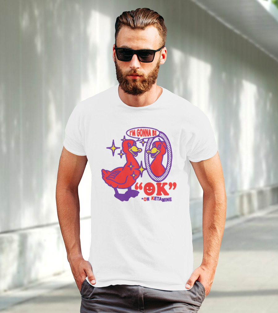 I’m Gonna Be OK Duck Looking In Mirror On Ketamine T-Shirt
