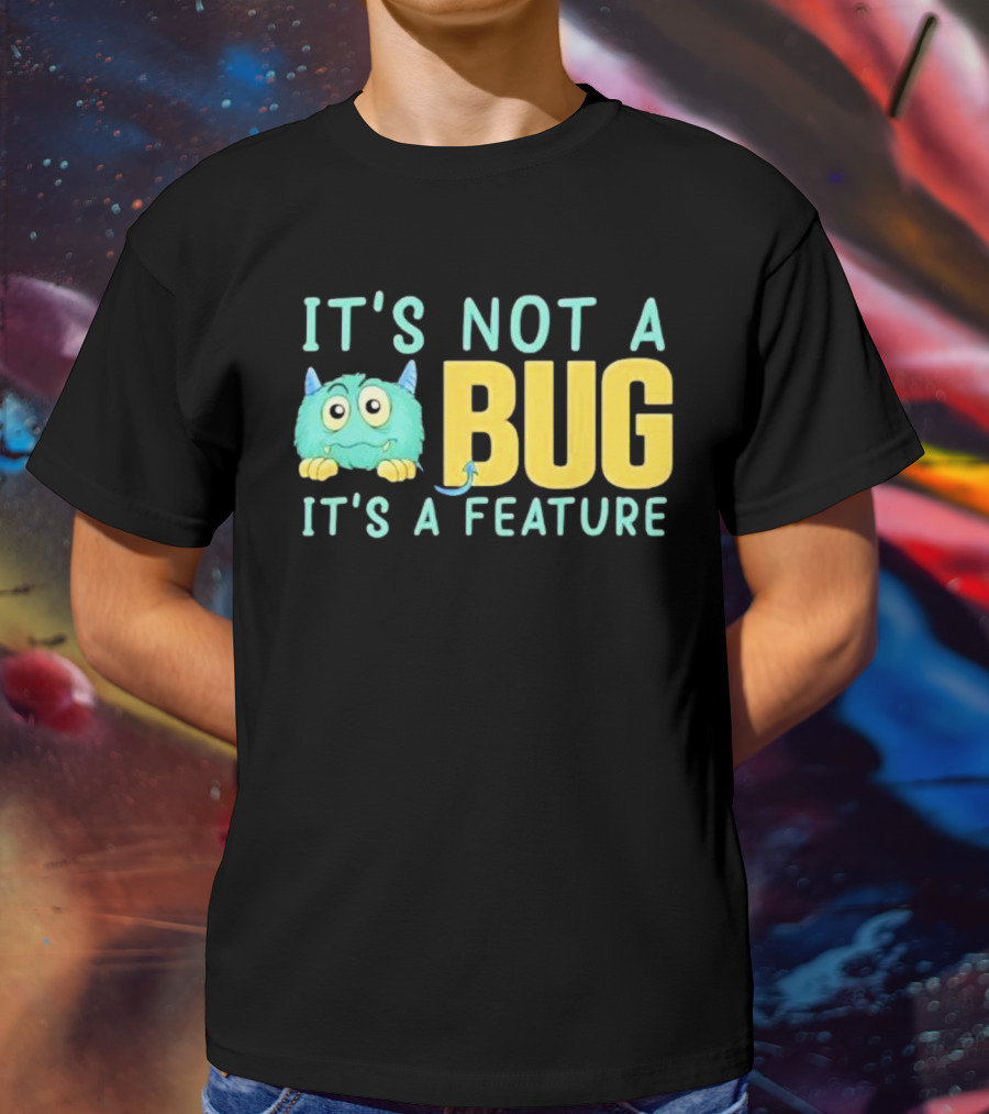 IT'S NOT A BUG IT'S A FEATURE Monster T-Shirt