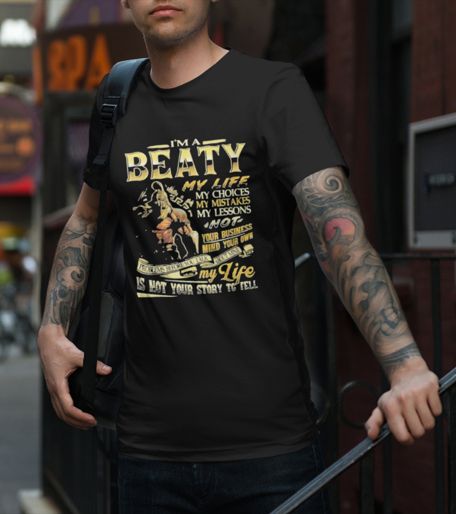 I’m A Beaty My Life My Choices My Mistakes My Lessons My Life Is Not Your Story To Tell T-Shirt