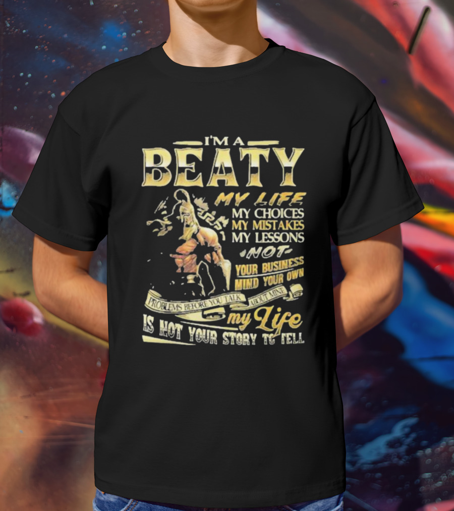 I’m A Beaty My Life My Choices My Mistakes My Lessons My Life Is Not Your Story To Tell T-Shirt