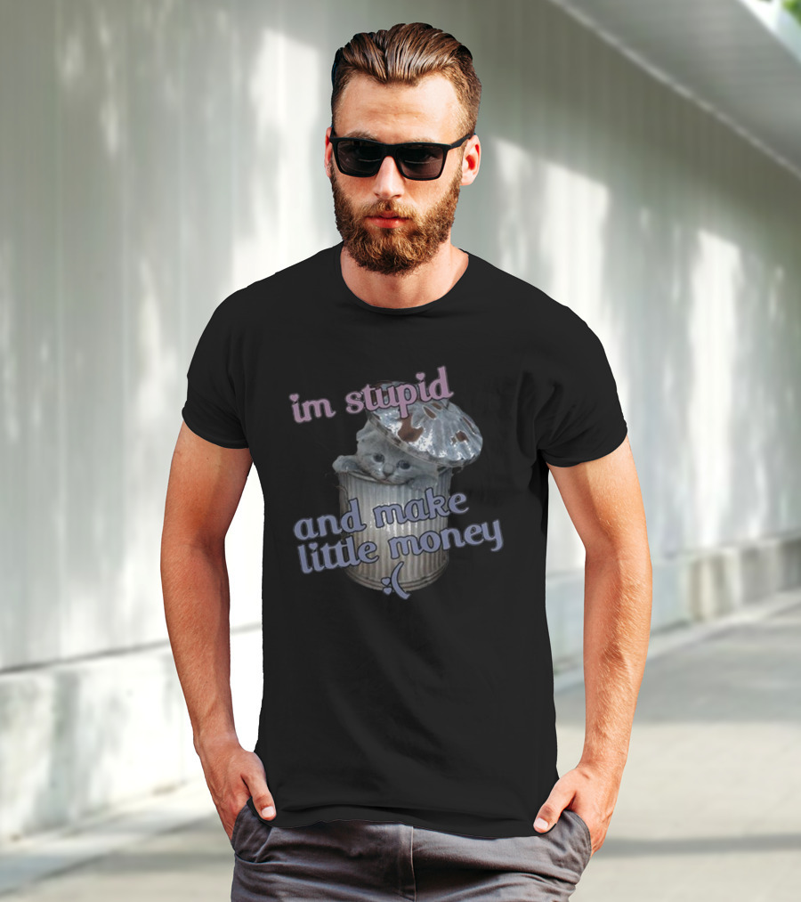 I'm Stupid And Make Little Money Cat In Trash Can With Cute Expression T-Shirt