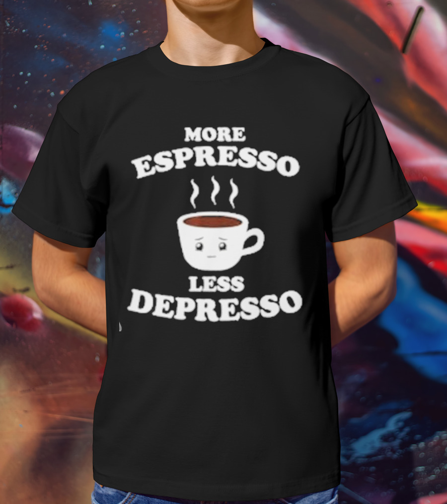 More Espresso Less Depresso Coffee Cup With Steam And Face T-Shirt