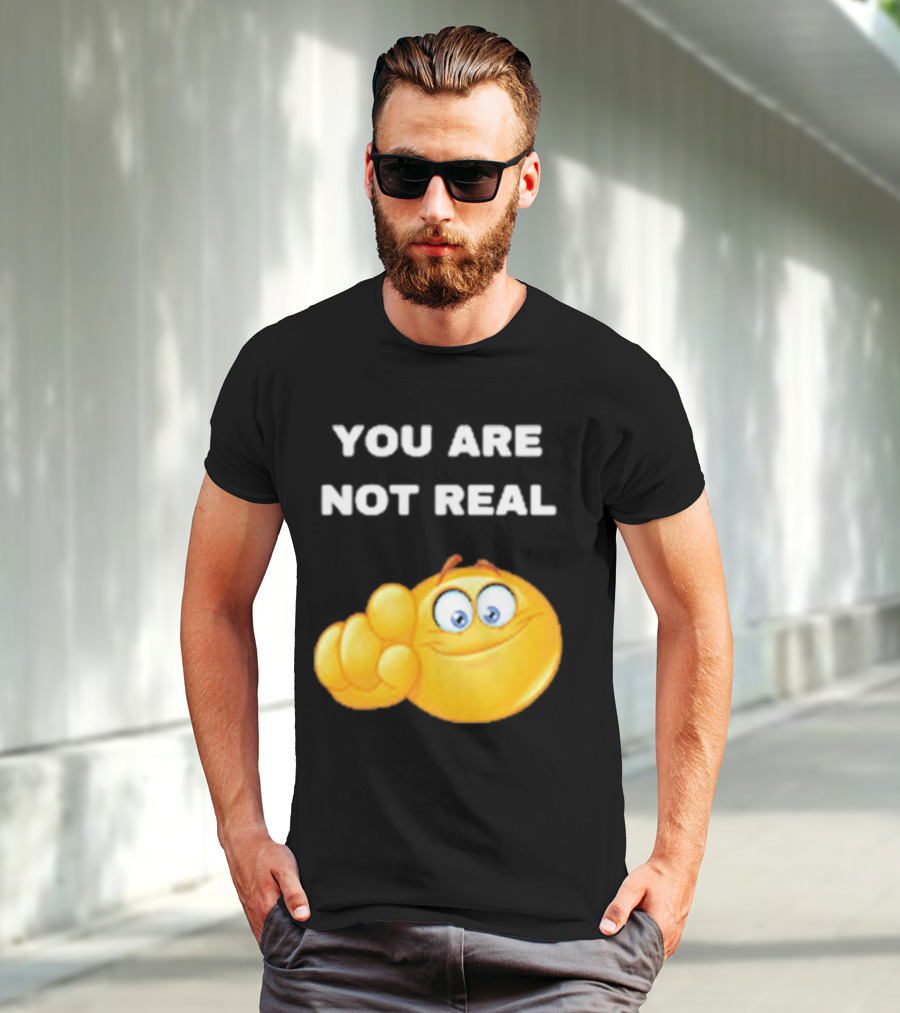 YOU ARE NOT REAL Smiling Emoji Pointing Finger T-Shirt