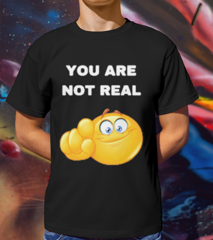 YOU ARE NOT REAL Smiling Emoji Pointing Finger T-Shirt