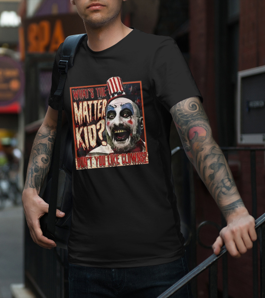 What's The Matter Kid Don't You Like Clowns Captain Spaulding T-Shirt