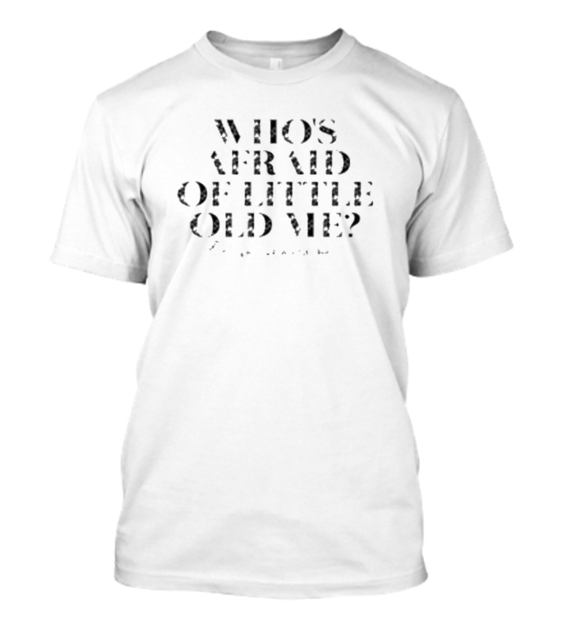 Who's Afraid Of Little Old Me You Should Be T-Shirt