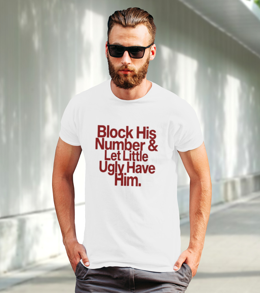 Block His Number And Let Little Ugly Have Him T-Shirt