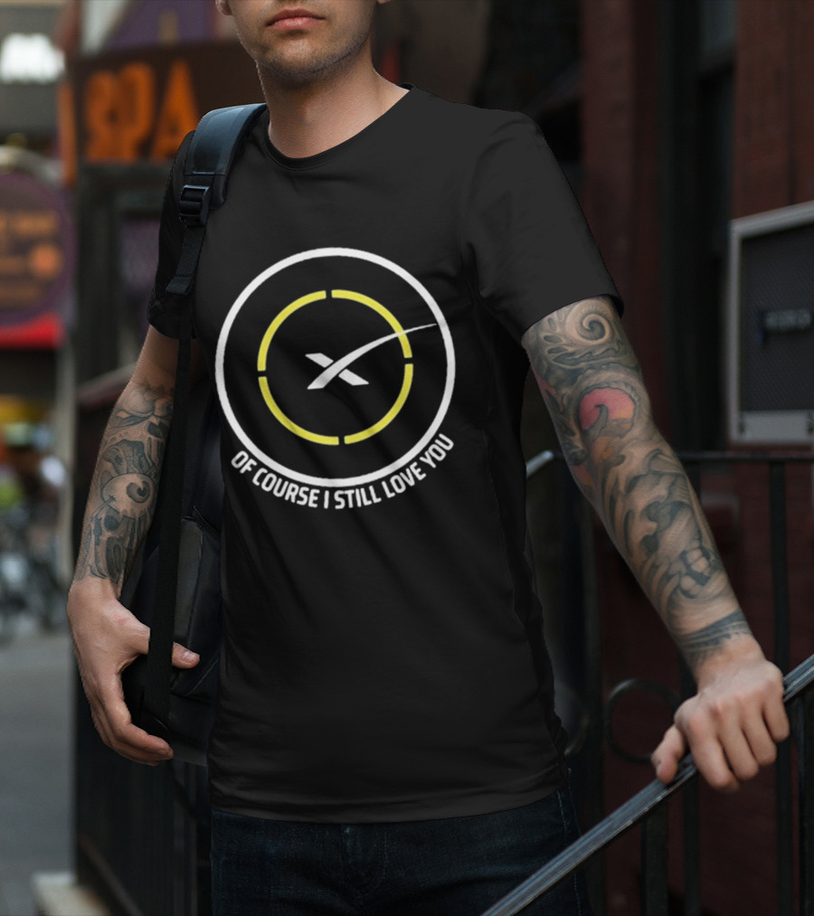 Of Course I Still Love You Spacex Drone Ship T-Shirt