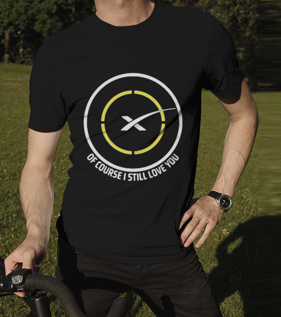 Of Course I Still Love You Spacex Drone Ship T-Shirt