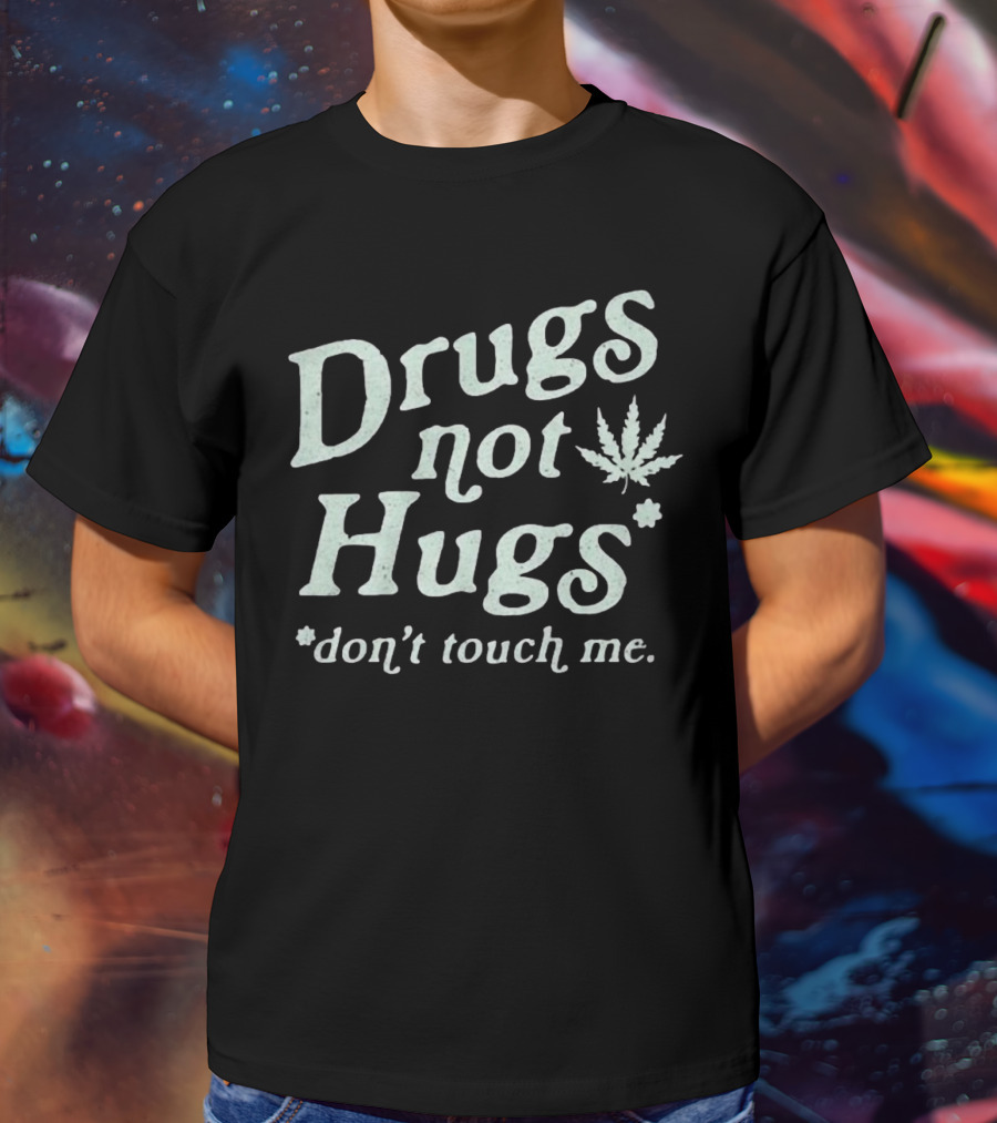 Drugs Not Hugs Don't Touch Me Cannabis Leaf T-Shirt