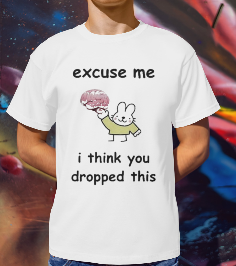 Excuse Me I Think You Dropped This Cartoon Bunny Holding Brain T-Shirt