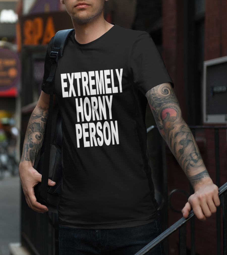 EXTREMELY HORNY PERSON BOLD STATEMENT ATTIRE T-Shirt