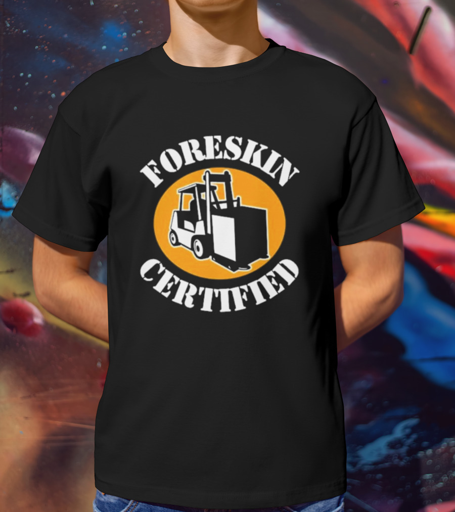 FORESKIN CERTIFIED Forklift Operator Badge T-Shirt