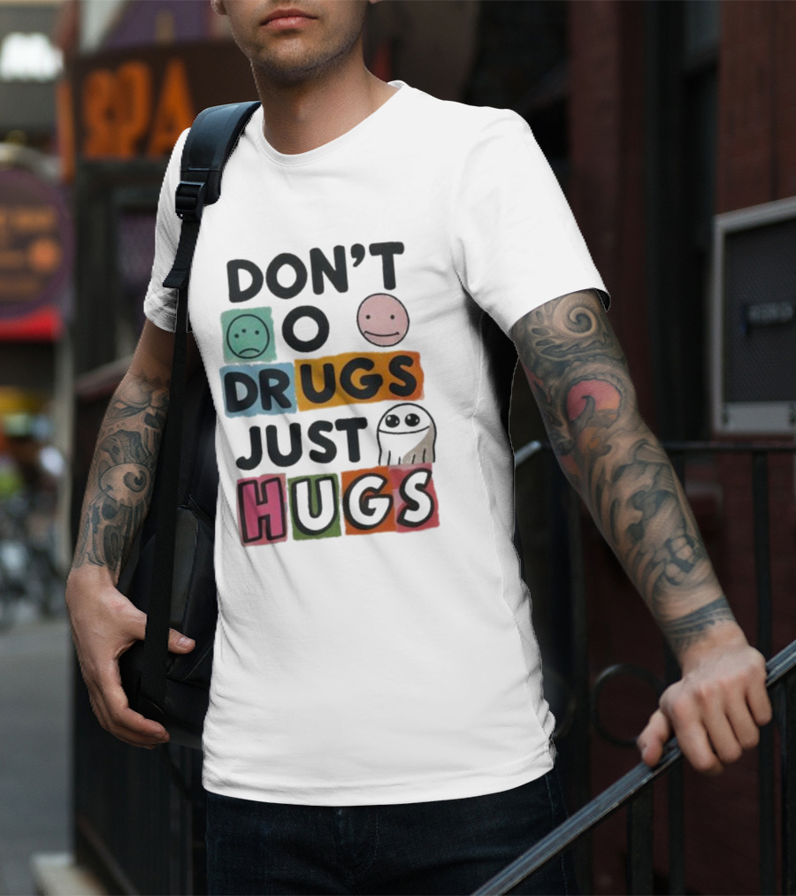 DON’T Worry Be Happy DRUGS JUST HUGS T-Shirt