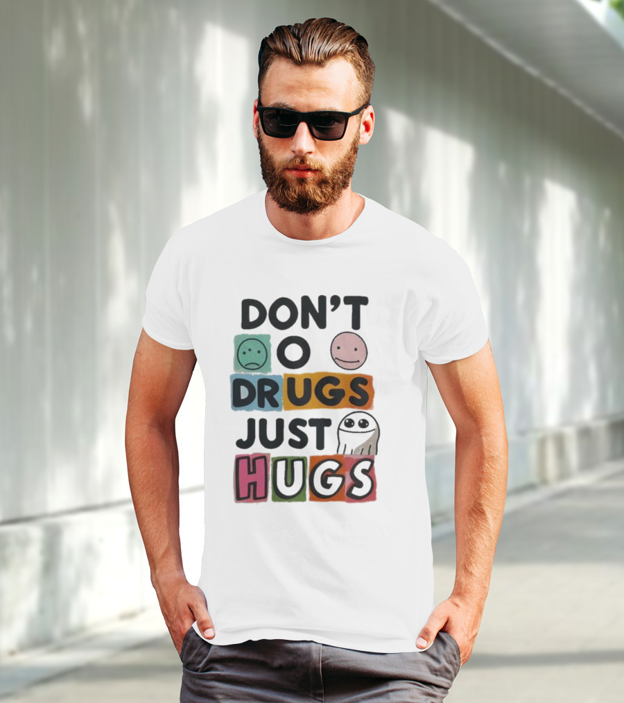 DON’T Worry Be Happy DRUGS JUST HUGS T-Shirt