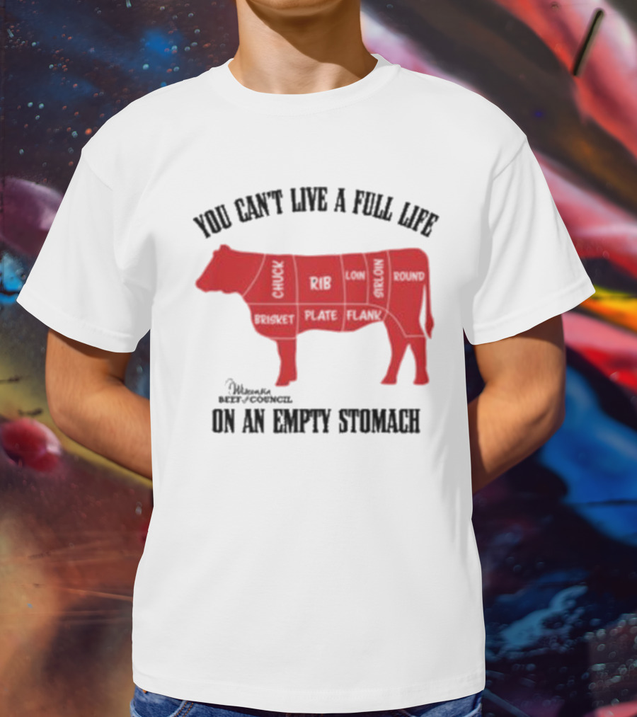 You Can't Live A Full Life On An Empty Stomach Beef Cuts Diagram T-Shirt