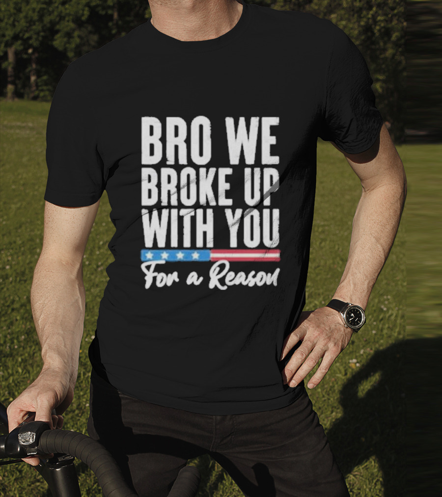 Bro We Broke Up With You For A Reason Stars And Stripes Motif T-Shirt