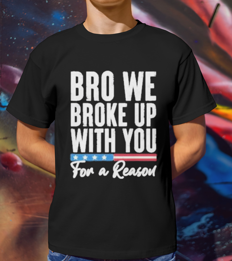 Bro We Broke Up With You For A Reason Stars And Stripes Motif T-Shirt