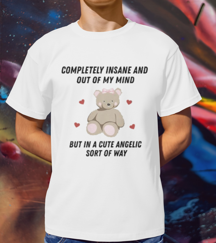 Completely Insane And Out Of My Mind With Cute Angelic Teddy Bear Hearts T-Shirt