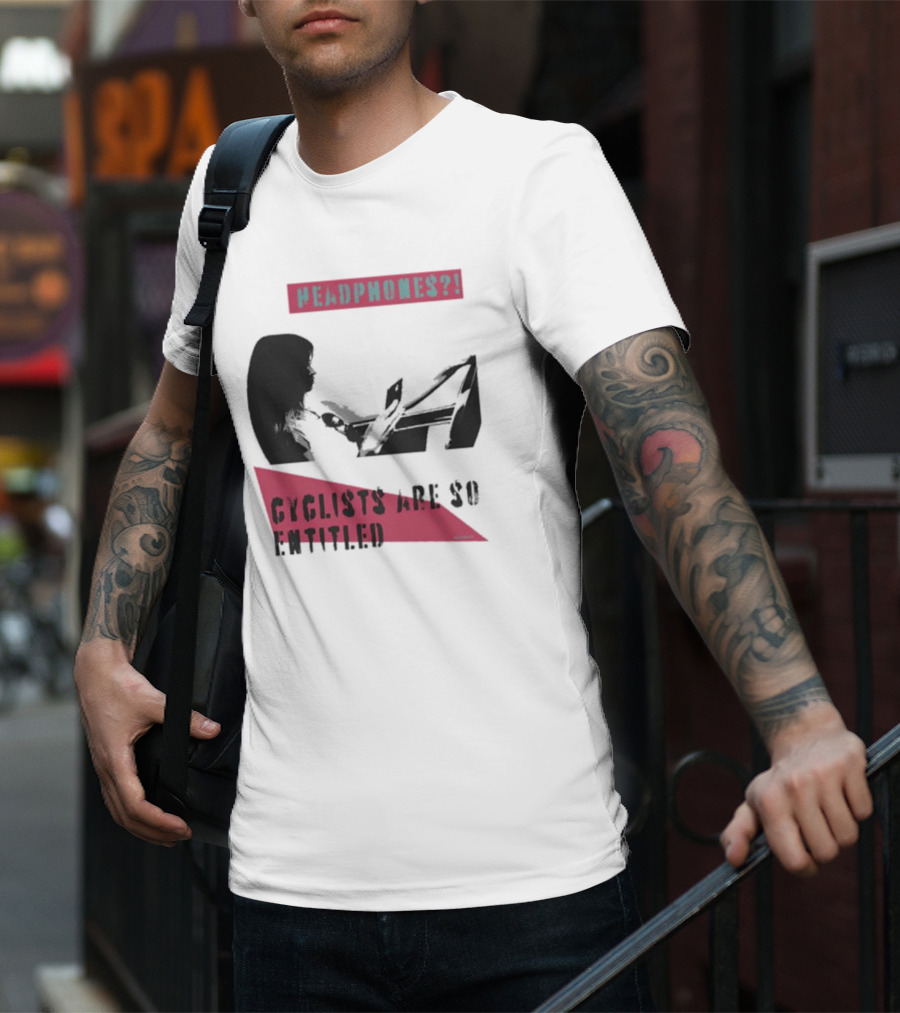 Headphones? Cyclists Are So Entitled T-Shirt
