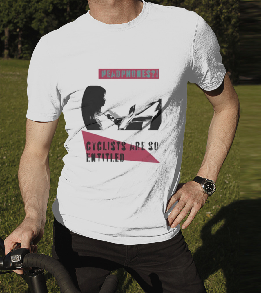 Headphones? Cyclists Are So Entitled T-Shirt