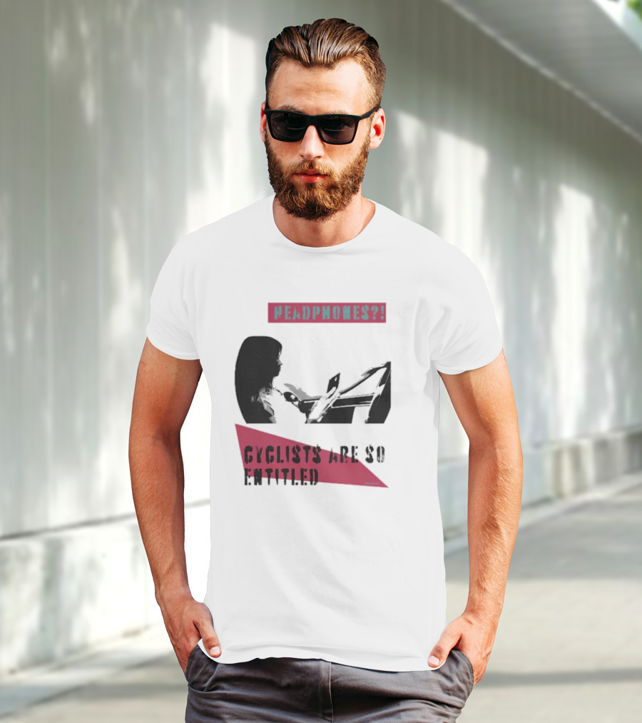 Headphones? Cyclists Are So Entitled T-Shirt