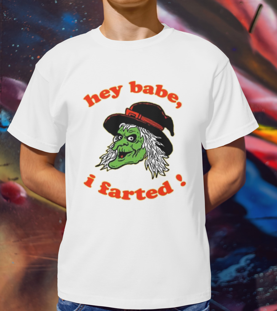 Hey Babe I Farted Witch Green Face Black Hat T-Shirt