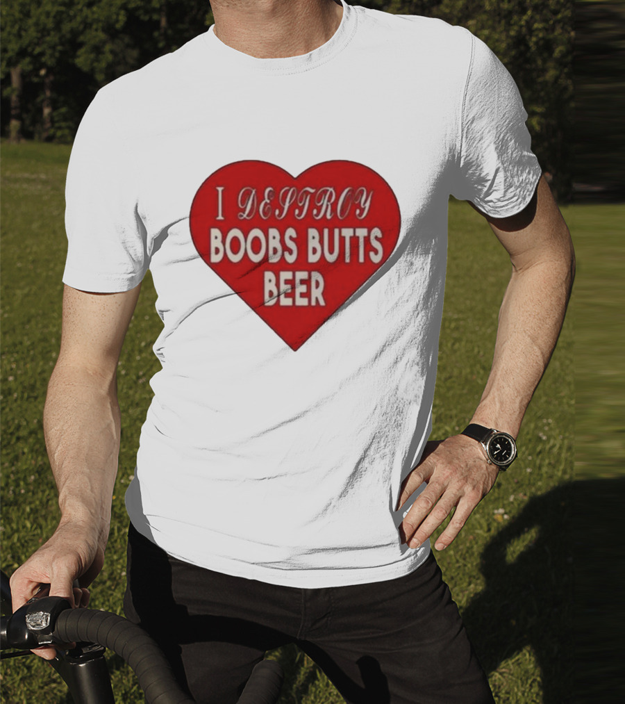 I Destroy Boobs Butts Beer Heart T-Shirt