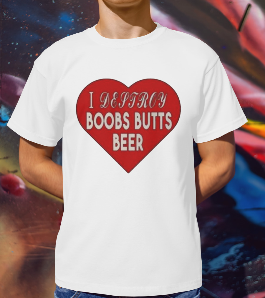 I Destroy Boobs Butts Beer Heart T-Shirt