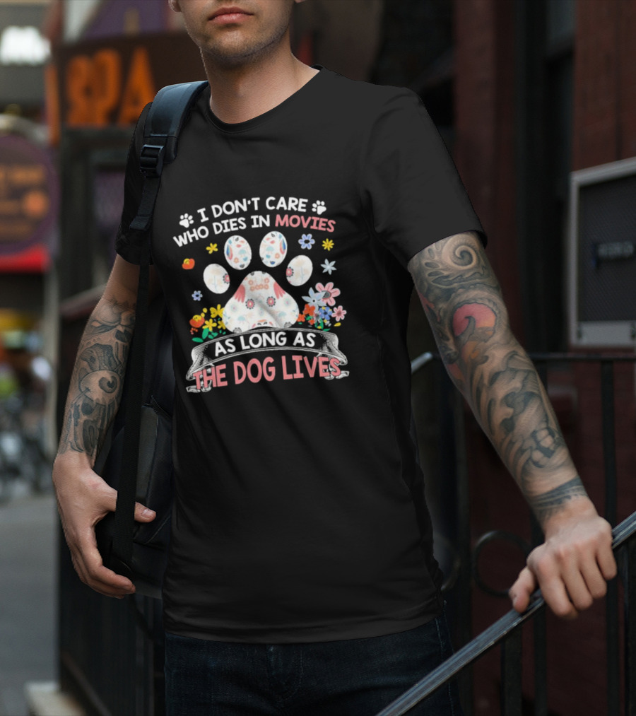 I Don’t Care Who Dies In Movies As Long As The Dog Lives Paw Flowers T-Shirt