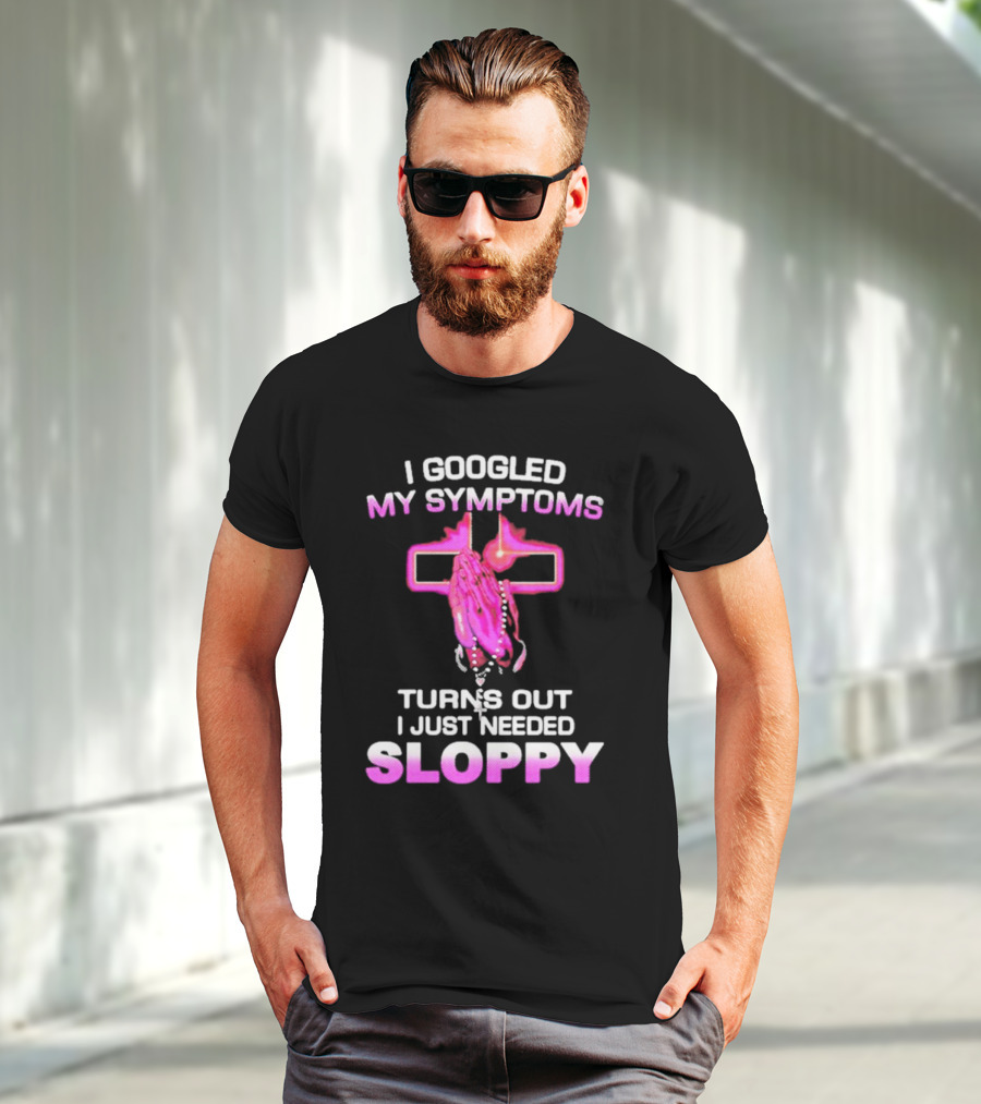 I Googled My Symptoms Turns Out I Just Needed Sloppy Praying Hands And Cross T-Shirt