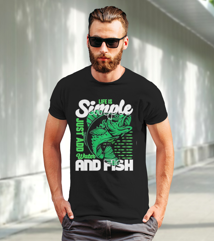 Life Is Simple Just Add Water And Fish With Green Fish T-Shirt