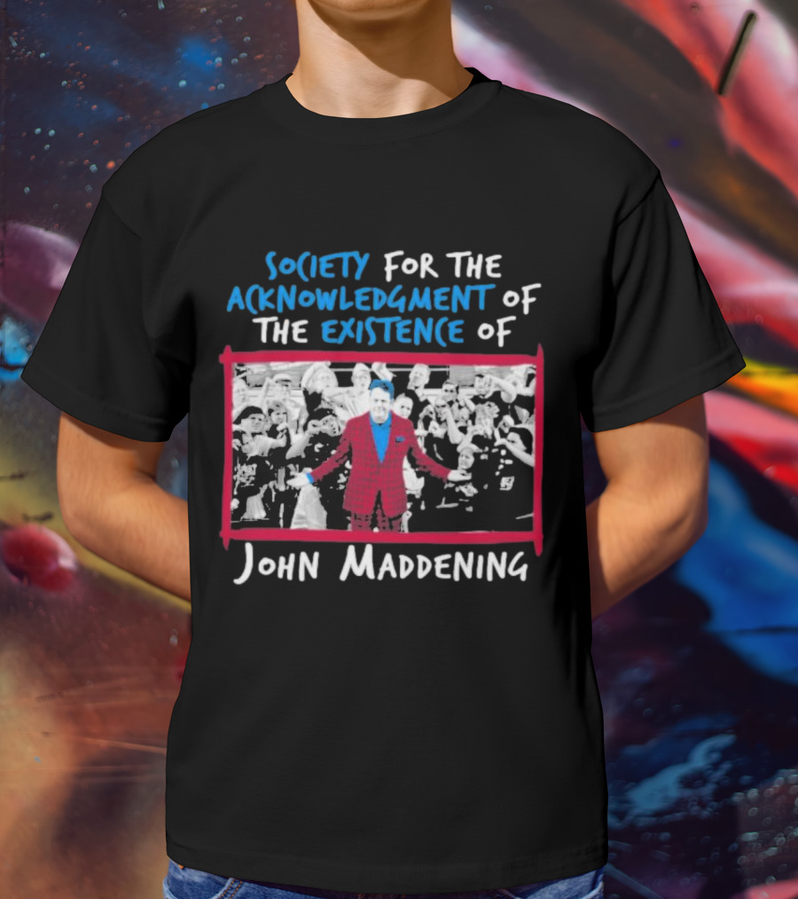 Society For The Acknowledgment Of The Existence Of John Maddening T-Shirt