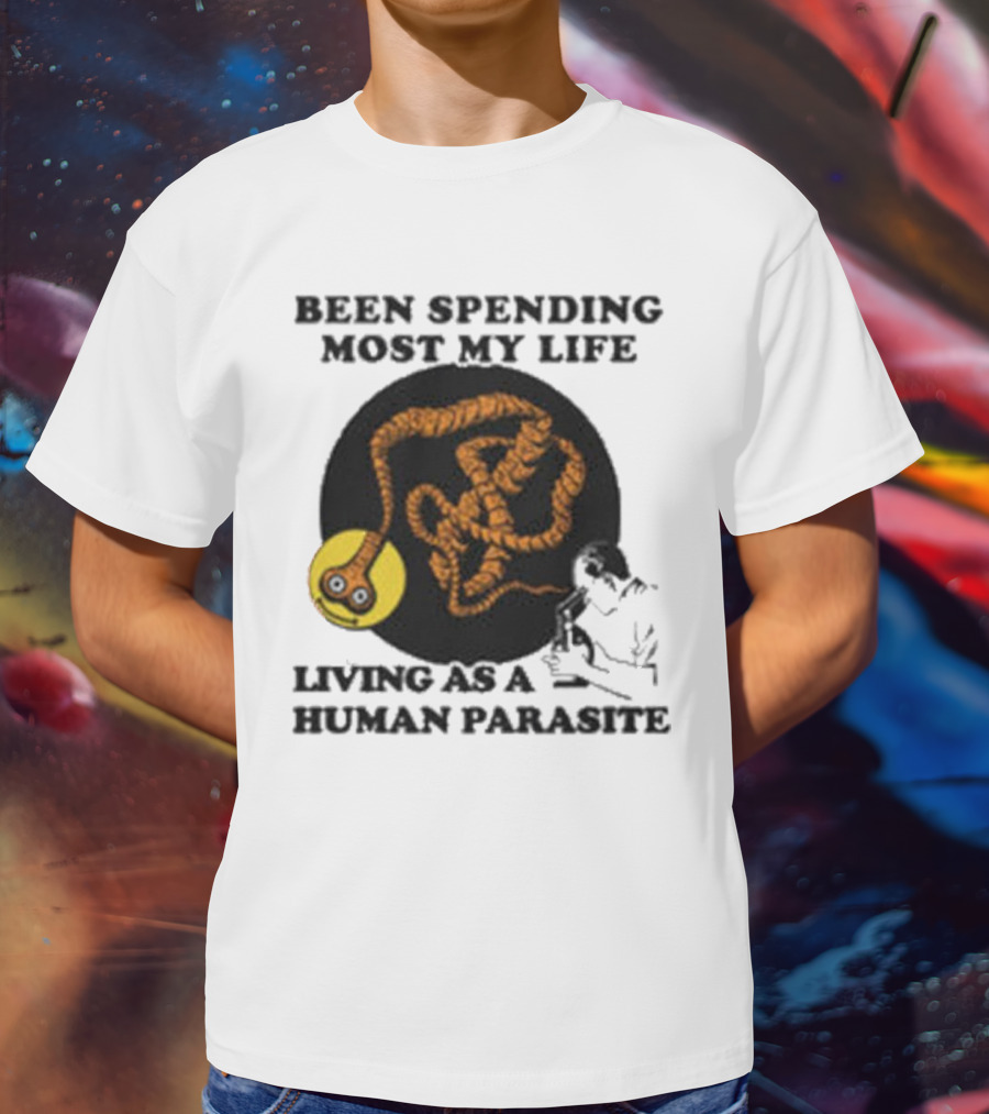 Been Spending Most My Life Living As A Human Parasite With Coiled Worm And Man T-Shirt