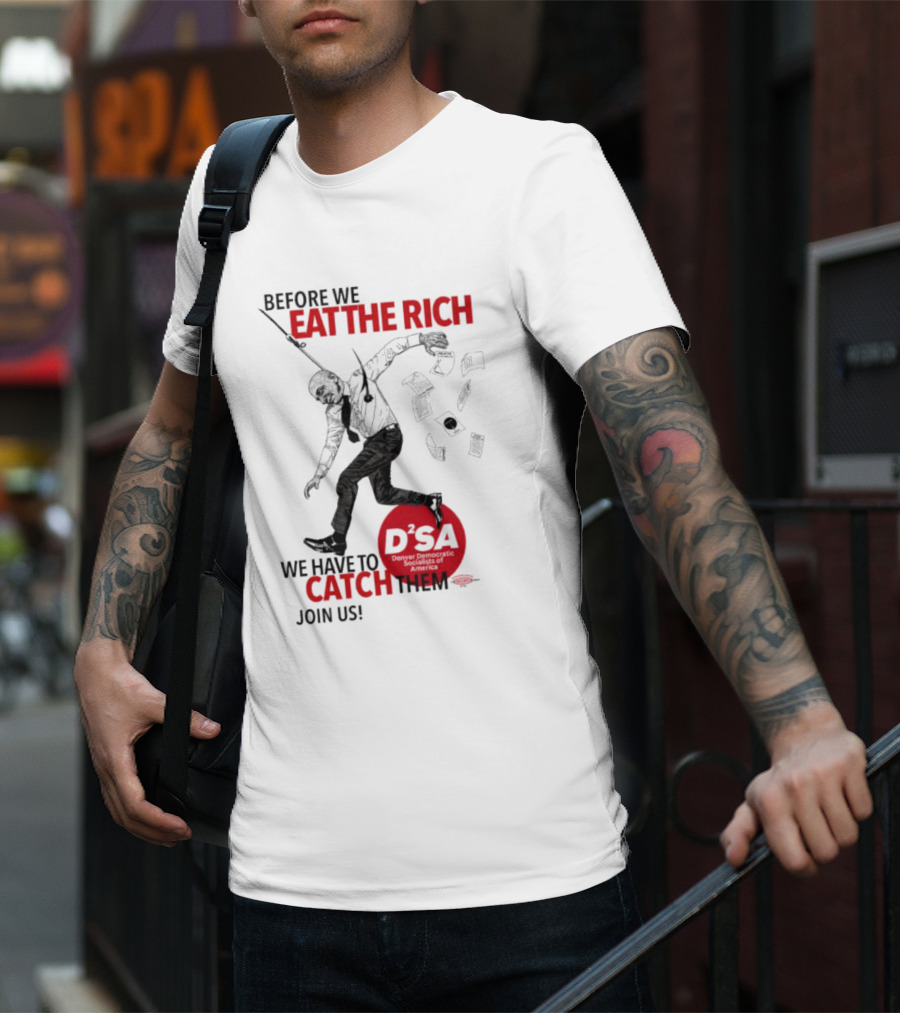 Before We Eat The Rich We Have To Catch Them Join Us DSA Chicago T-Shirt