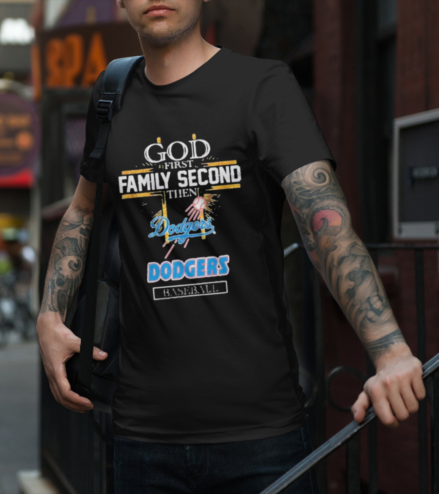 God First Family Second Then Dodgers Baseball Dodgers T-Shirt