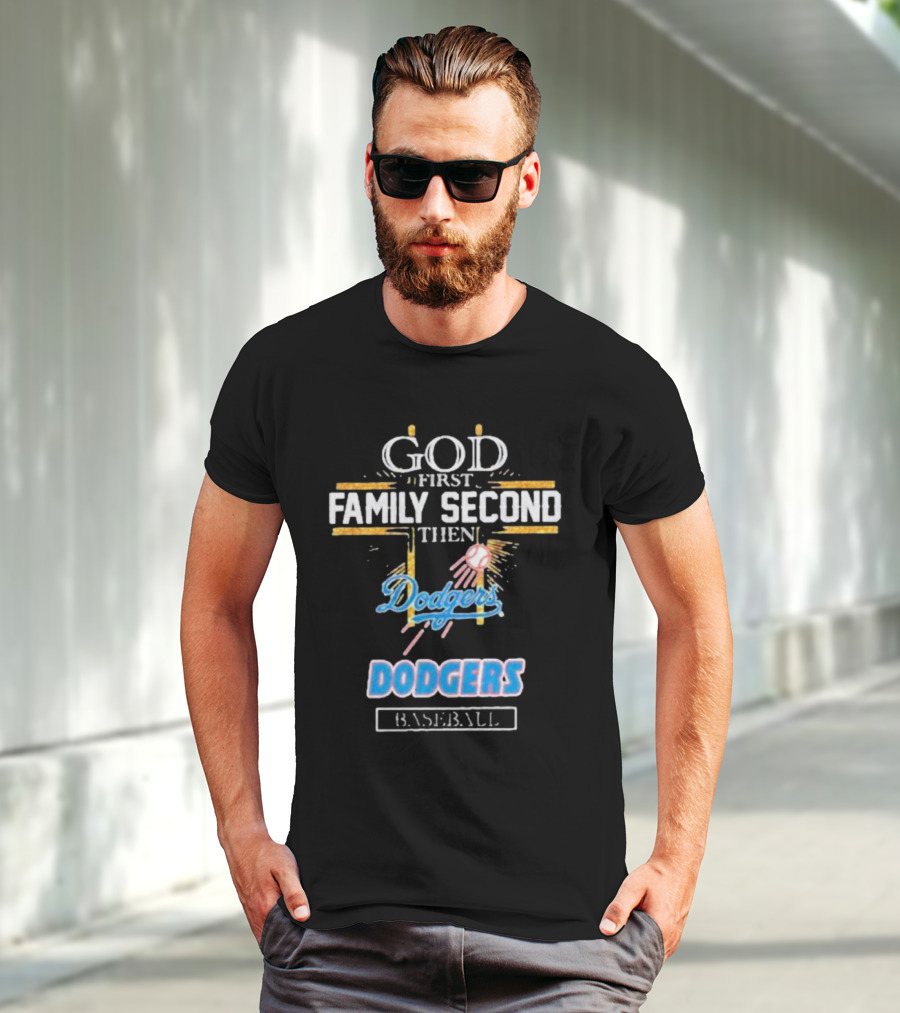 God First Family Second Then Dodgers Baseball Dodgers T-Shirt