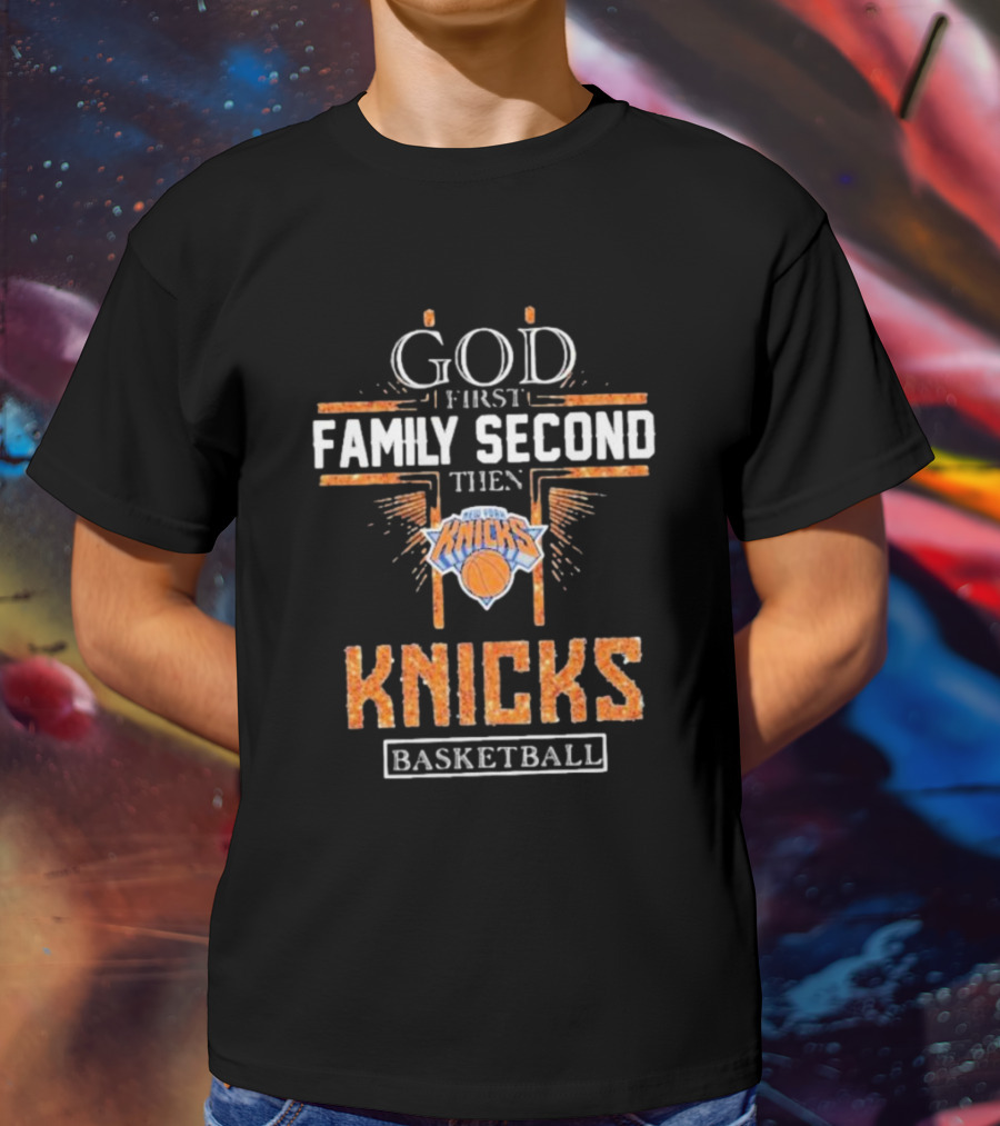 God First Family Second Then New York Knicks Basketball Priorities T-Shirt