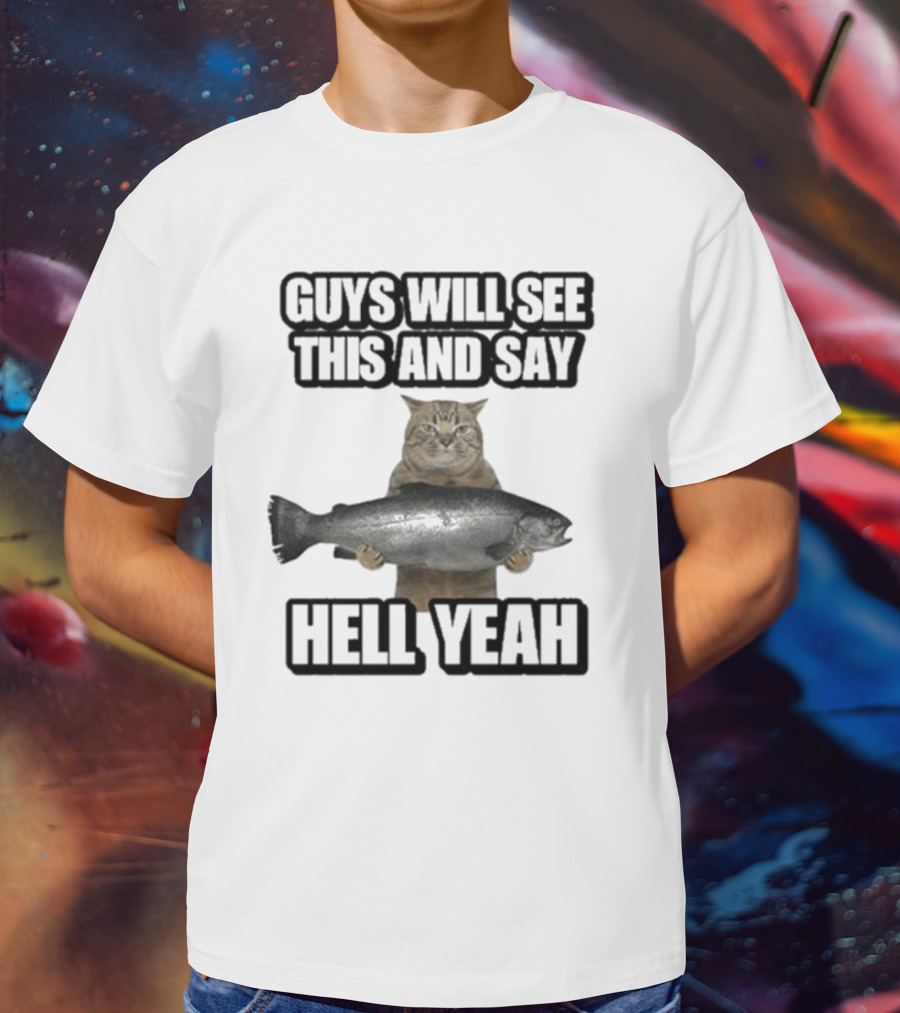 GUYS WILL SEE THIS CAT WITH FISH AND SAY HELL YEAH T-Shirt