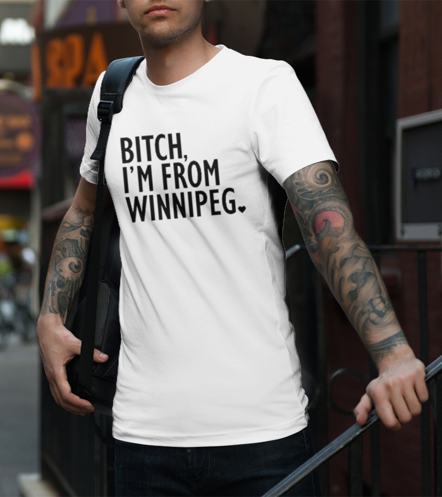 Bitch I’m From Winnipeg T-Shirt