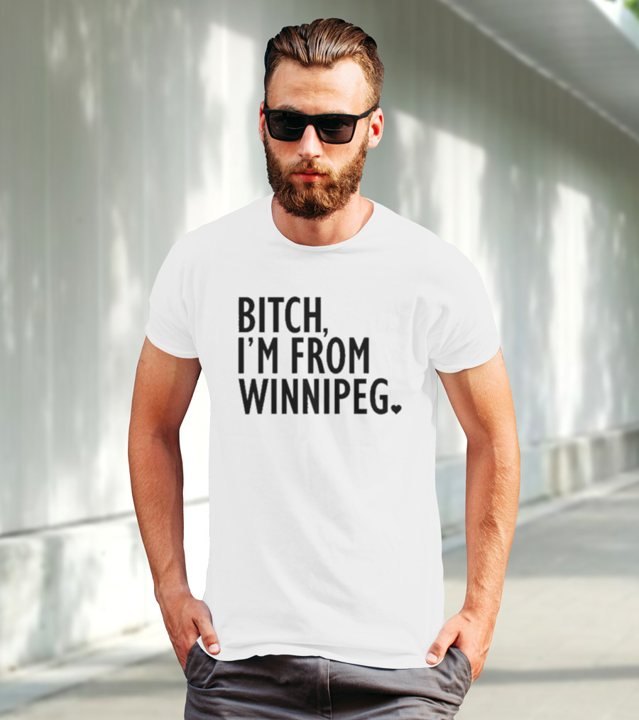 Bitch I’m From Winnipeg T-Shirt