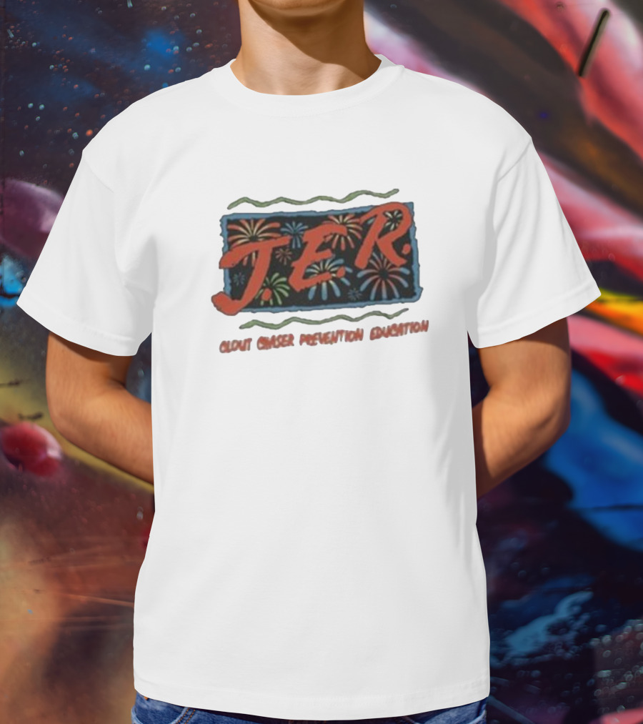 JER Clout Chaser Prevention Education Fireworks T-Shirt