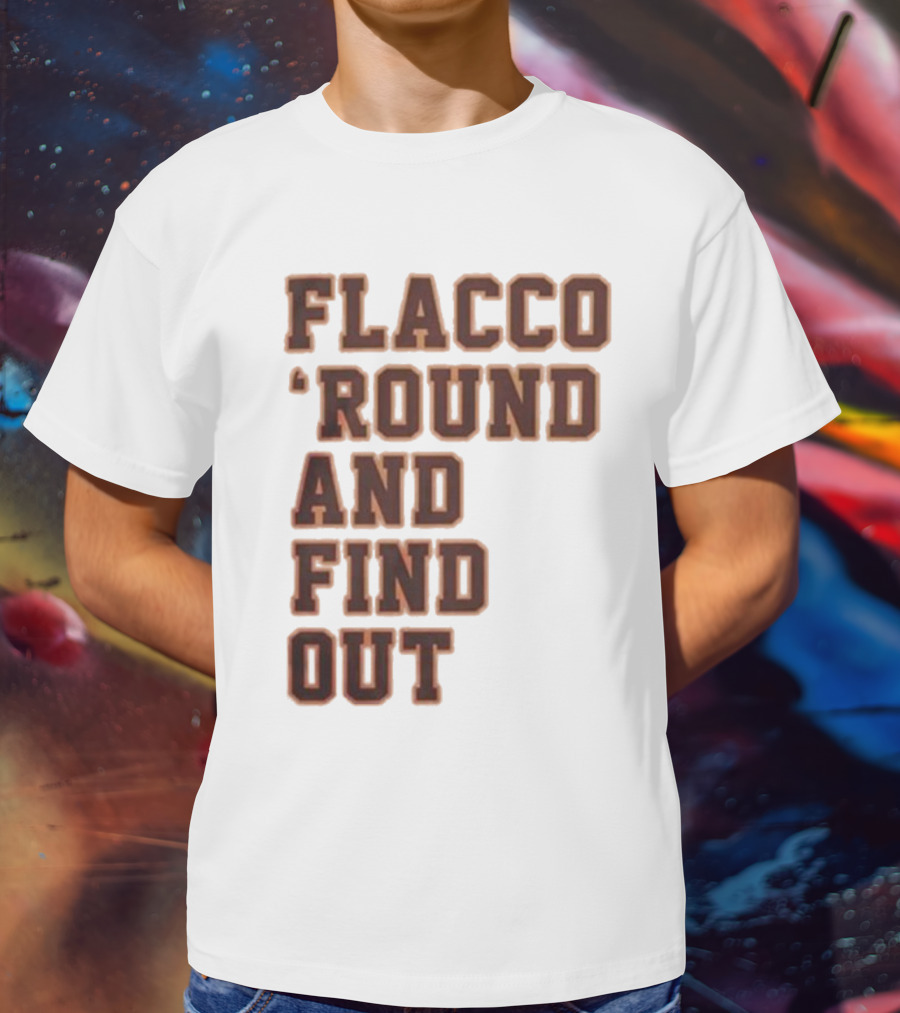 Flacco 'Round And Find Out T-Shirt