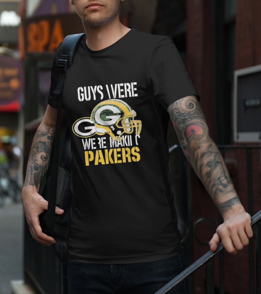 Green Bay Packers Guys Were Making Plays T-Shirt